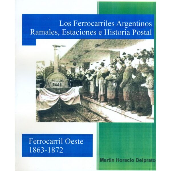 LOS FERROCARRILES ARGENTINOS - RAMALES, ESTACIONES E HISTORIA POSTAL